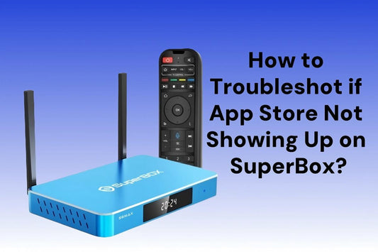 How to Troubleshot if App Store Not Showing Up on SuperBox?