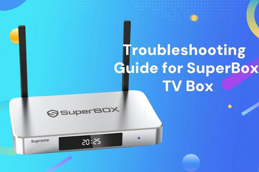Troubleshooting Guide for SuperBox TV Box